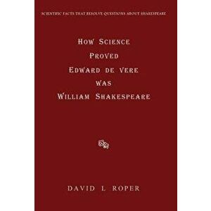 How Science Proved Edward de Vere Was William Shakespeare, Hardcover - David L. Roper imagine