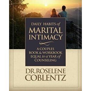 Daily Habits of Marital Intimacy: A Marriage Book & Workbook Equal to a Year of Counseling, Paperback - Dr Roselene Coblentz imagine
