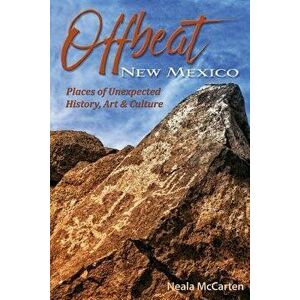 Offbeat New Mexico: Places of Unexpected History, Art, and Culture - Neala McCarten imagine
