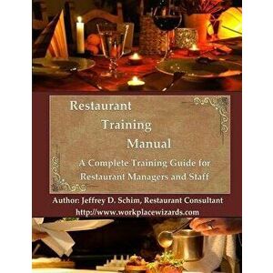 Restaurant Training Manual: A Complete Restaurant Training Manual - Management, Servers, Bartenders, Barbacks, Greeters, Cooks Prep Cooks and Dish, Pa imagine