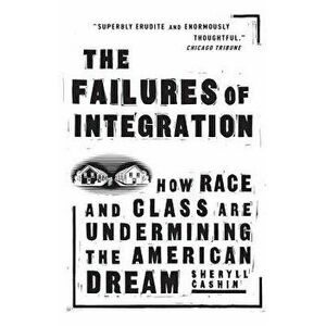 The Failures of Integration: How Race and Class Are Undermining the American Dream, Paperback - Sheryll Cashin imagine