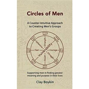 Circles of Men: A Counter-Intuitive Approach to Creating Men's Groups; Supporting Men in Finding Greater Meaning and Purpose in Their, Paperback - Cla imagine