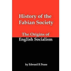 History of the Fabian Society; The Origins of English Socialism, Paperback - Edward R. Pease imagine