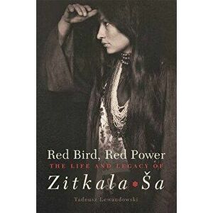 Red Bird, Red Power: The Life and Legacy of Zitkala Sa, Hardcover - Tadeusz Lewandowski imagine