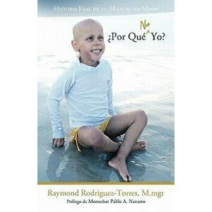 Por Que No Yo?: Historia Real de Un Milagro En Miami, Paperback - M. Mgt Raymond Rodriguez-Torres imagine