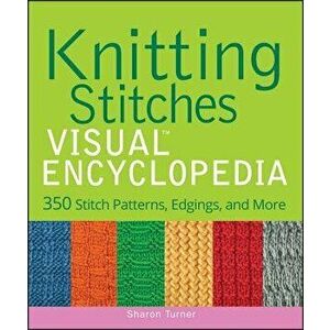 Knitting Stitches Visual Encyclopedia: 350 Stitch Patterns, Edgings, and More, Hardcover - Sharon Turner imagine