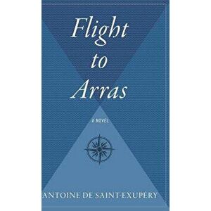 Flight to Arras, Hardcover - Antoine De Saint-Exupery imagine