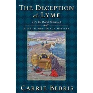 The Deception at Lyme: Or, the Peril of Persuasion, Paperback - Carrie Bebris imagine