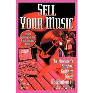 Sell Your Music: How to Profitably Sell Your Own Recordings Online - Mark W. Curran imagine