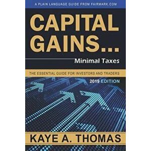 Capital Gains, Minimal Taxes: The Essential Guide for Investors and Traders, Paperback - Kaye a. Thomas imagine