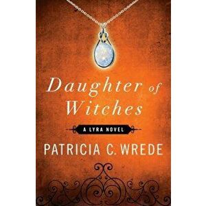 Daughter of Witches, Paperback - Patricia C. Wrede imagine