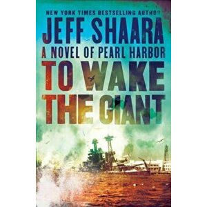 To Wake the Giant: A Novel of Pearl Harbor, Hardcover - Jeff Shaara imagine