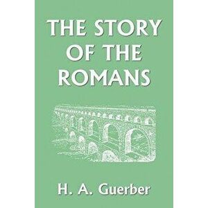 The Story of the Romans, Paperback - H. a. Guerber imagine