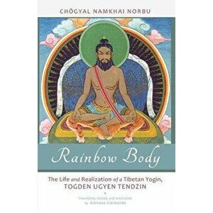 Rainbow Body: The Life and Realization of a Tibetan Yogin, Togden Ugyen Tendzin, Paperback - Chogyal Namkhai Norbu imagine