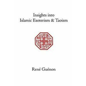 Insights Into Islamic Esoterism and Taoism, Paperback - Rene Guenon imagine
