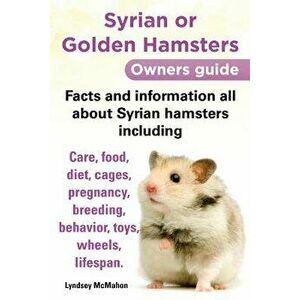 Syrian or Golden Hamsters Owners Guide Facts and Information All about Syrian Hamsters Including Care, Food, Diet, Cages, Pregnancy, Breeding, Behavio imagine