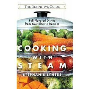 Cooking with Steam: Spectacular Full-Flavored Low-Fat Dishes from Your Electric Steamer, Hardcover - Stephanie Lyness imagine