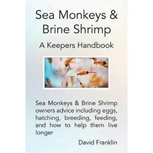 Sea Monkeys & Brine Shrimp: Sea Monkeys & Brine Shrimp Owners Advice Including Eggs, Hatching, Breeding, Feeding and How to Help Them Live Longer, Pap imagine