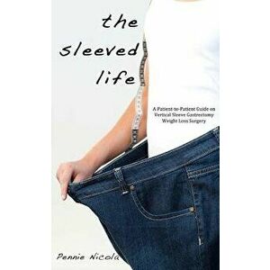 The Sleeved Life: A Patient-to-Patient Guide on Vertical Sleeve Gastrectomy Weight Loss Surgery, Paperback - Pennie Nicola imagine