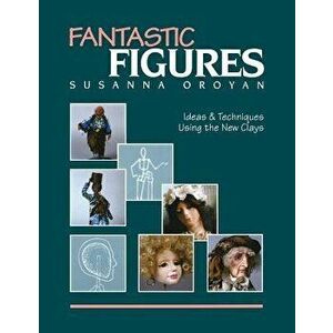 Fantastic Figures: Ideas & Techniques Using the New Clays- Print on Demand Edition, Paperback - Susanna Oroyan imagine