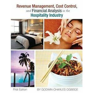 Revenue Management, Cost Control, and Financial Analysis in the Hospitality Industry, Paperback - Godwin-Charles Ogbeide imagine