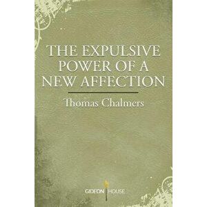 The Expulsive Power of a New Affection, Paperback - Thomas Chalmers imagine