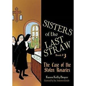 Sisters of the Last Straw, Book 3: The Case of the Stolen Rosaries, Paperback - Karen Boyce imagine
