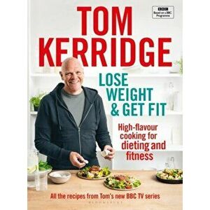 Lose Weight & Get Fit: All of the Recipes from Tom's BBC Cookery Series, Hardcover - Tom Kerridge imagine