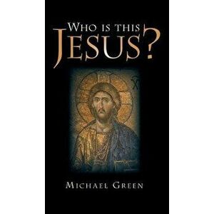 Who Is This Jesus?, Hardcover - Michael Green imagine