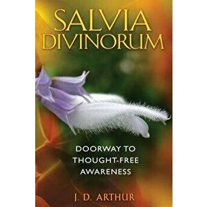 Salvia Divinorum: Doorway to Thought-Free Awareness, Paperback - J. D. Arthur imagine