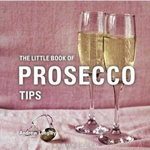The Little Book of Prosecco Tips, Hardcover - Andrew Langley imagine