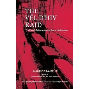 The Val d'Hiv Raid: The French Police at the Service of the Gestapo, Paperback - Maurice Rajsfus imagine