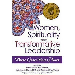Women, Spirituality and Transformative Leadership: Where Grace Meets Power, Paperback - Kathe Schaaf imagine
