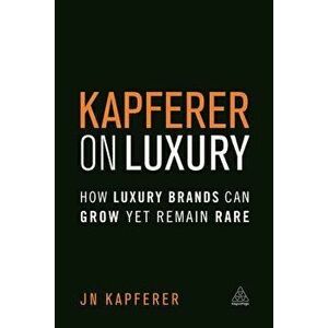 Kapferer on Luxury: How Luxury Brands Can Grow Yet Remain Rare, Paperback - Jean-Noel Kapferer imagine