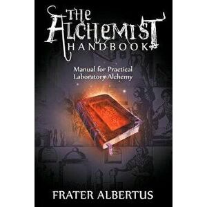 The Alchemists Handbook: Manual for Practical Laboratory Alchemy, Paperback - Frater Albertus imagine
