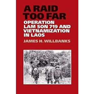 A Raid Too Far: Operation Lam Son 719 and Vietnamization in Laos, Hardcover - James H. Willbanks imagine