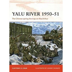 Yalu River 1950-51: The Chinese Spring the Trap on MacArthur, Paperback - Clayton K. S. Chun imagine