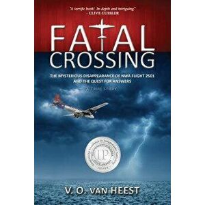 Fatal Crossing: The Mysterious Disappearance of Nwa Flight 2501 and the Quest for Answers, Paperback - V. O. Van Heest imagine