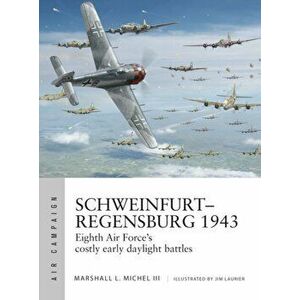 Schweinfurt-Regensburg 1943: Eighth Air Force's Costly Early Daylight Battles, Paperback - Marshall L. Michel III imagine