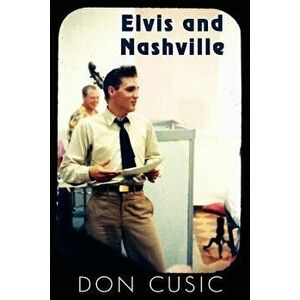 Elvis and Nashville, Paperback - Don Cusic imagine