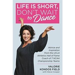 Life Is Short, Don't Wait to Dance: Advice and Inspiration from the UCLA Athletics Hall of Fame Coach of 7 NCAA Championship Teams, Paperback - Valori imagine