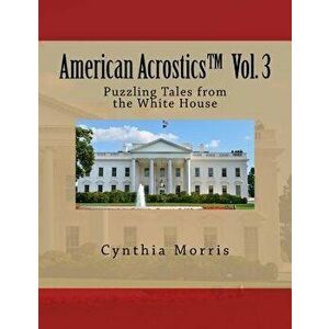 American Acrostics Volume 3: Puzzling Tales from the White House, Paperback - Cynthia Morris imagine