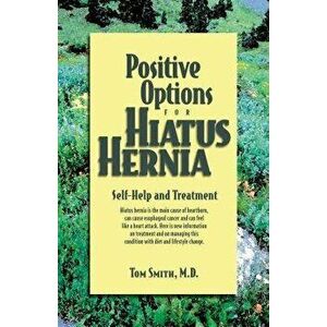 Positive Options for Hiatus Hernia: Self-Help and Treatment, Paperback - Tom Smith imagine