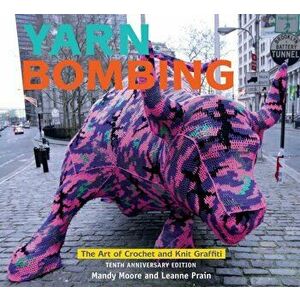 Yarn Bombing: The Art of Crochet and Knit Graffiti: Tenth Anniversary Edition, Paperback - Mandy Moore imagine