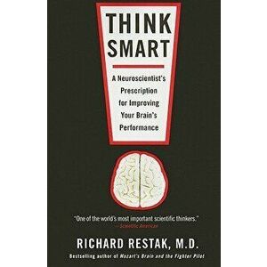 Think Smart: A Neuroscientist's Prescription for Improving Your Brain's Performance, Paperback - Richard Restak imagine
