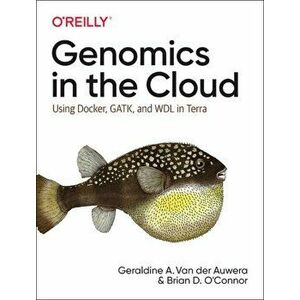 Genomics in the Cloud: Using Docker, Gatk, and Wdl in Terra, Paperback - Geraldine A. Auwera imagine