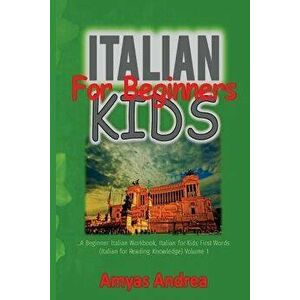 Italian for Beginners Kids: A Beginners Italian Workbook, Italian for Kids First Words (Italian for Reading Knowledge) Volume 1, Paperback - Amyas And imagine