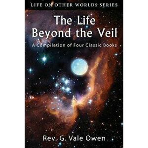 The Life Beyond the Veil: A Compilation of Four Classic Books, Paperback - Rev G. Vale Owen imagine