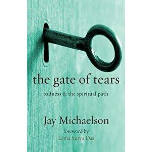 The Gate of Tears: Sadness and the Spiritual Path, Paperback - Jay Michaelson imagine