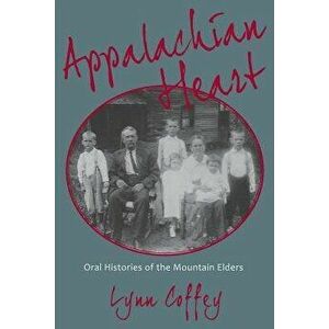 Appalachian Heart: Oral Histories of the Mountain Elders, Paperback - Mrs Lynn a. Coffey imagine